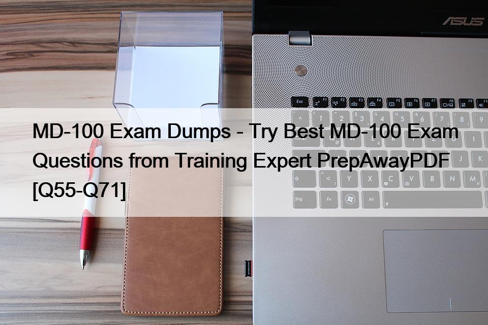 MD-100 Exam Dumps – Try Best MD-100 Exam Questions from Training Expert PrepAwayPDF [Q55-Q71]