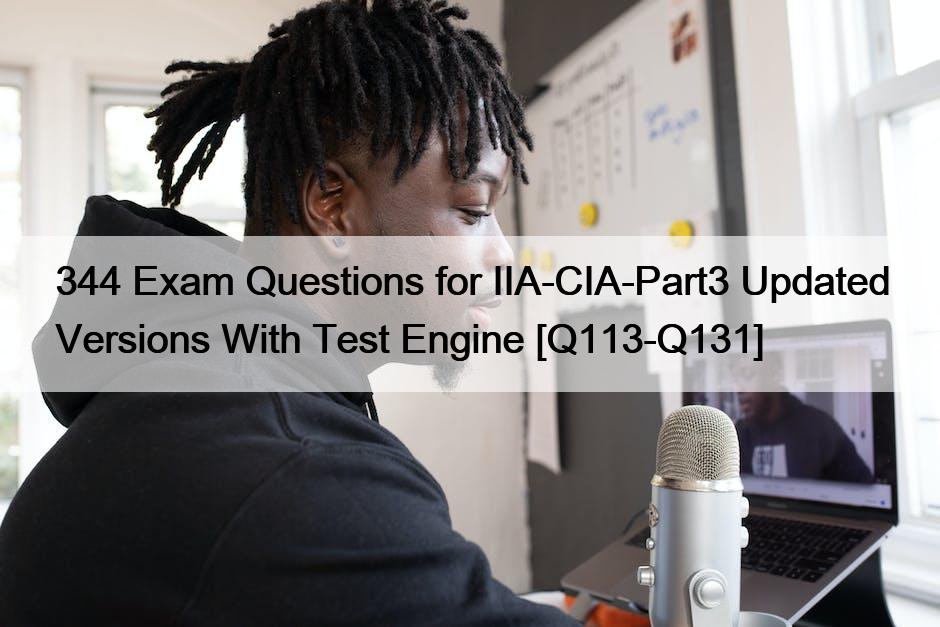 344 Exam Questions for IIA-CIA-Part3 Updated Versions With Test Engine [Q113-Q131]