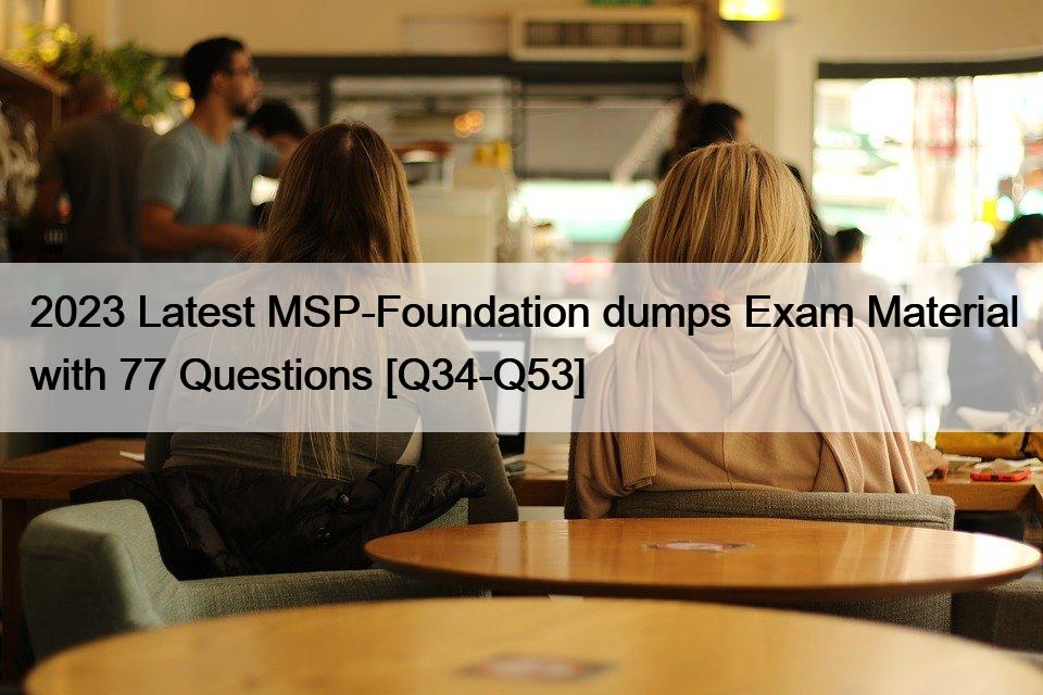 2023 Latest MSP-Foundation dumps Exam Material with 77 Questions [Q34-Q53]