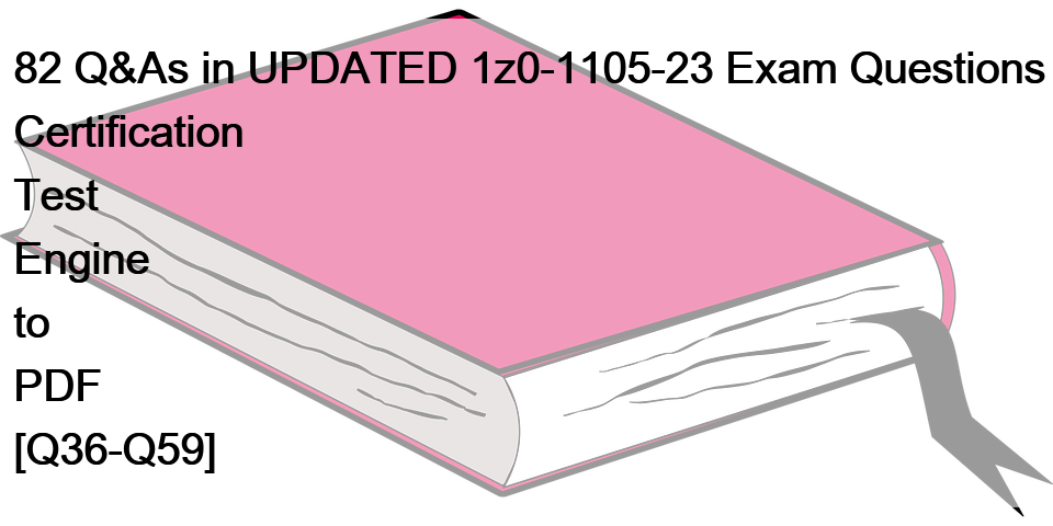 82 Q&As in UPDATED 1z0-1105-23 Exam Questions Certification Test Engine to PDF [Q36-Q59]