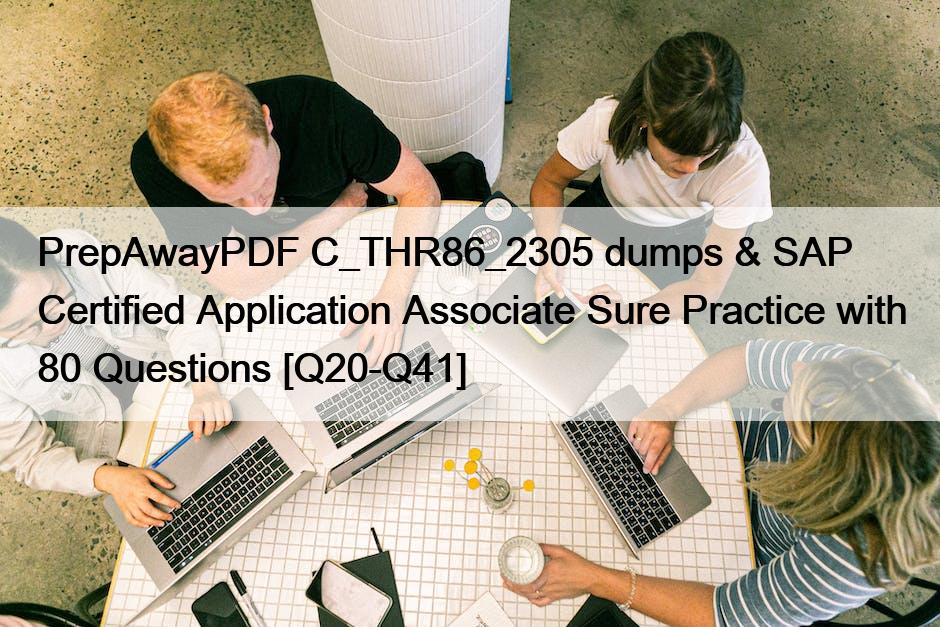 PrepAwayPDF C_THR86_2305 dumps & SAP Certified Application Associate Sure Practice with 80 Questions [Q20-Q41]