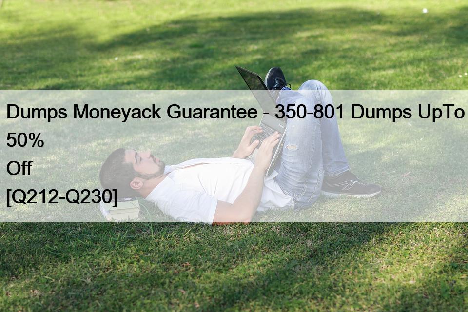 Dumps Moneyack Guarantee – 350-801 Dumps UpTo 50% Off [Q212-Q230]