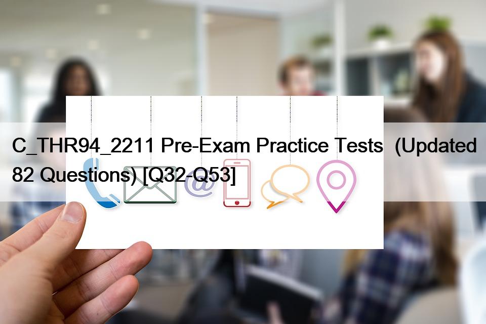 C_THR94_2211 Pre-Exam Practice Tests  (Updated 82 Questions) [Q32-Q53]