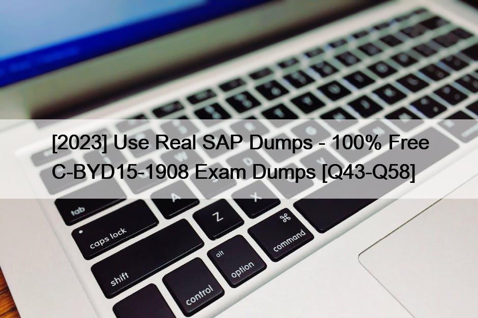 [2023] Use Real SAP Dumps – 100% Free C-BYD15-1908 Exam Dumps [Q43-Q58]