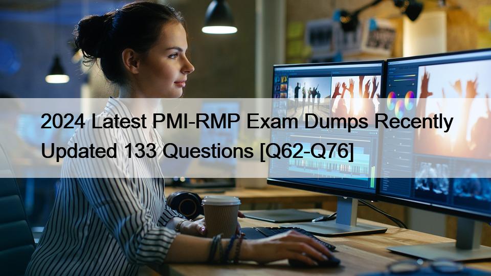 2024 Latest PMI-RMP Exam Dumps Recently Updated 133 Questions [Q62-Q76]