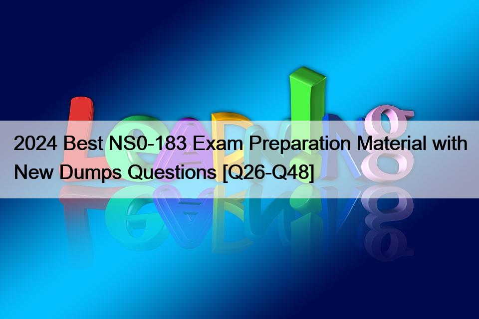 2024 Best NS0-183 Exam Preparation Material with New Dumps Questions [Q26-Q48]