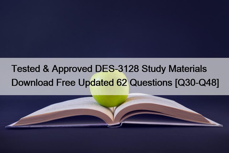 Tested & Approved DES-3128 Study Materials Download Free Updated 62 Questions [Q30-Q48]