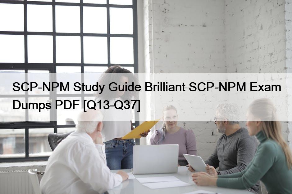 SCP-NPM Study Guide Brilliant SCP-NPM Exam Dumps PDF [Q13-Q37]