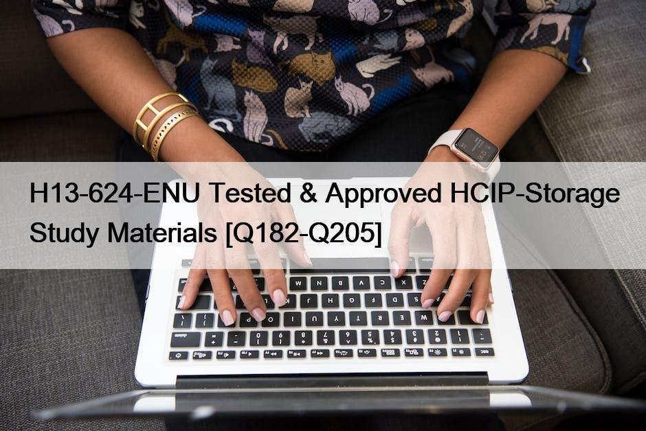 H13-624-ENU Tested & Approved HCIP-Storage Study Materials [Q182-Q205]