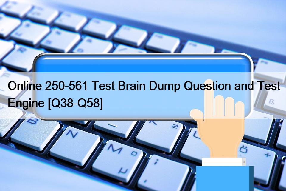 Online 250-561 Test Brain Dump Question and Test Engine [Q38-Q58]