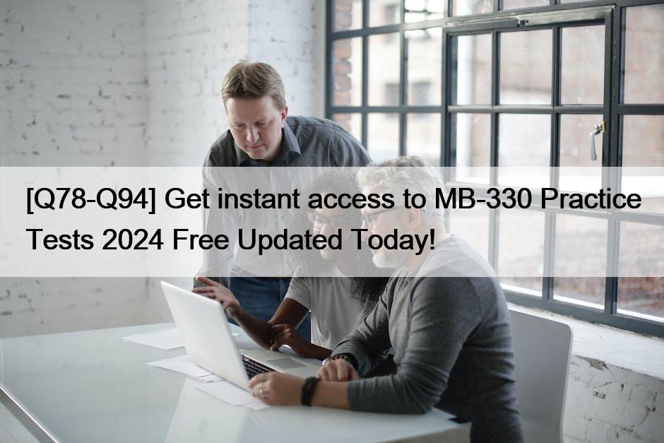 [Q78-Q94] Get instant access to MB-330 Practice Tests 2024 Free Updated Today!