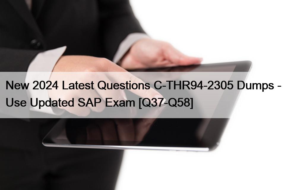 New 2024 Latest Questions C-THR94-2305 Dumps – Use Updated SAP Exam [Q37-Q58]