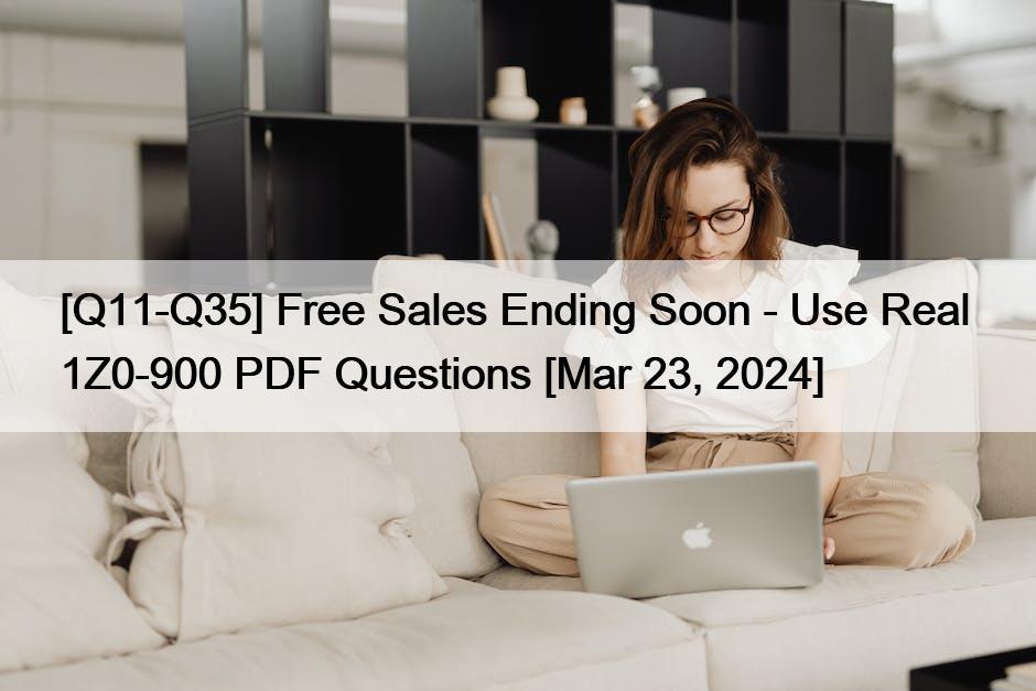 [Q11-Q35] Free Sales Ending Soon – Use Real  1Z0-900 PDF Questions [Mar 23, 2024]