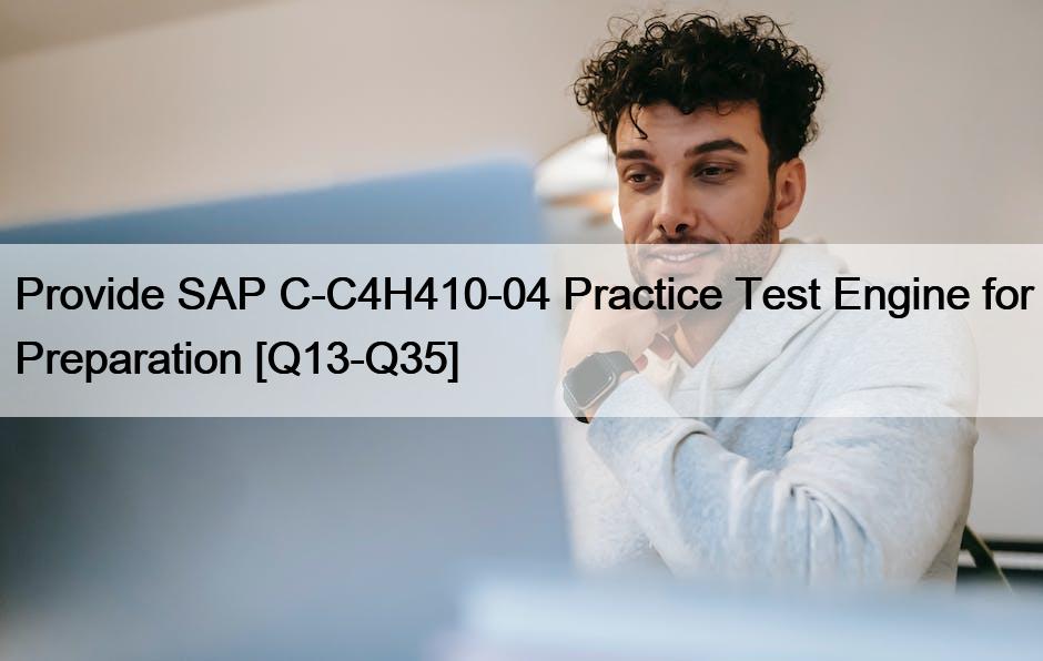 Provide SAP C-C4H410-04 Practice Test Engine for Preparation [Q13-Q35]