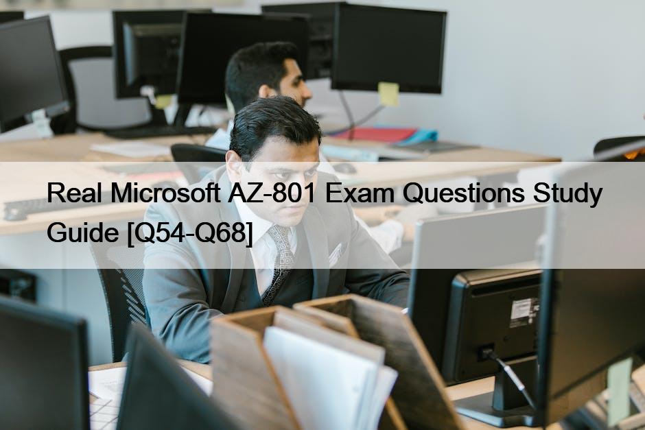 Real Microsoft AZ-801 Exam Questions Study Guide [Q54-Q68]