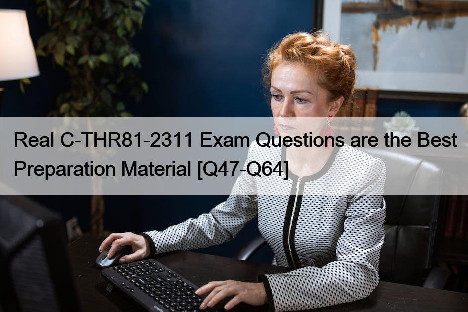 Real C-THR81-2311 Exam Questions are the Best Preparation Material [Q47-Q64]