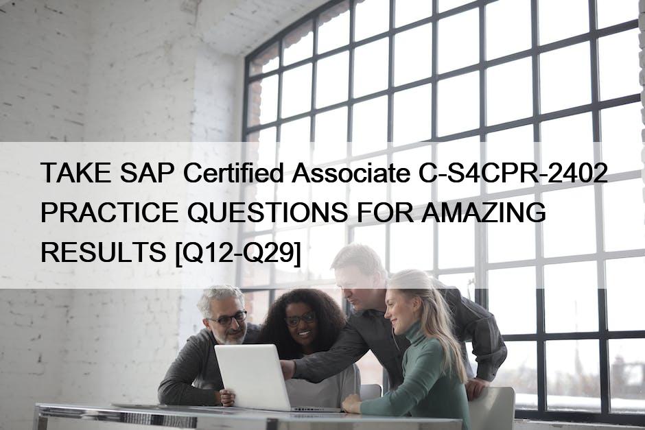 TAKE SAP Certified Associate C-S4CPR-2402 PRACTICE QUESTIONS FOR AMAZING RESULTS [Q12-Q29]