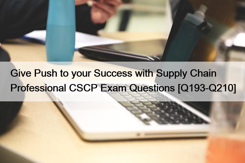 Give Push to your Success with Supply Chain Professional CSCP Exam Questions [Q193-Q210]