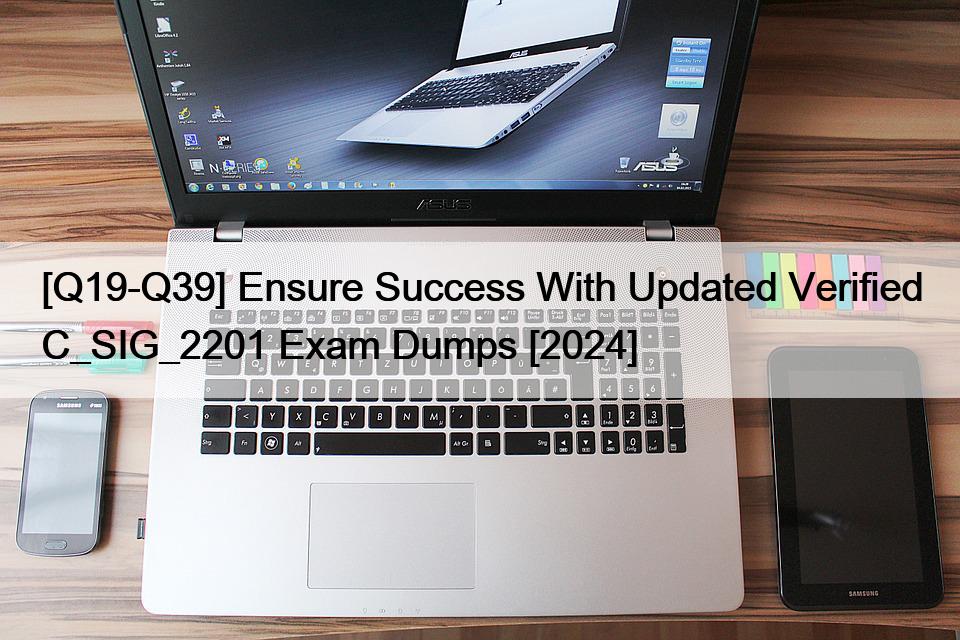 [Q19-Q39] Ensure Success With Updated Verified C_SIG_2201 Exam Dumps [2024]