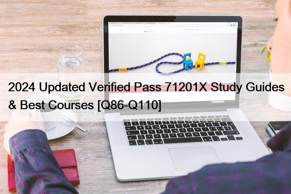 2024 Updated Verified Pass 71201X Study Guides & Best Courses [Q86-Q110]