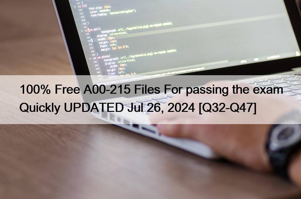 100% Free A00-215 Files For passing the exam Quickly UPDATED Jul 26, 2024 [Q32-Q47]