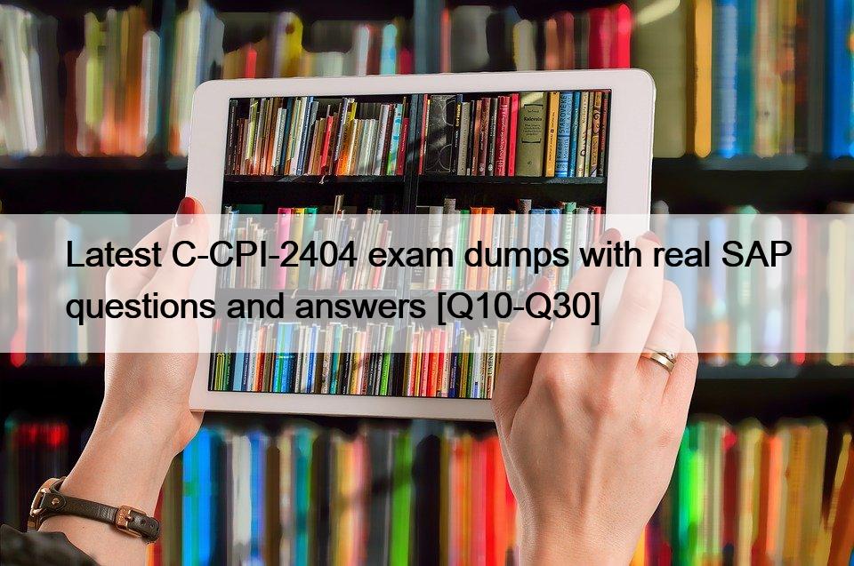 Latest C-CPI-2404 exam dumps with real SAP questions and answers [Q10-Q30]