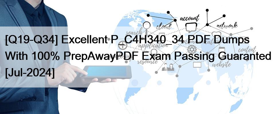 [Q19-Q34] Excellent P_C4H340_34 PDF Dumps With 100% PrepAwayPDF Exam Passing Guaranted [Jul-2024]