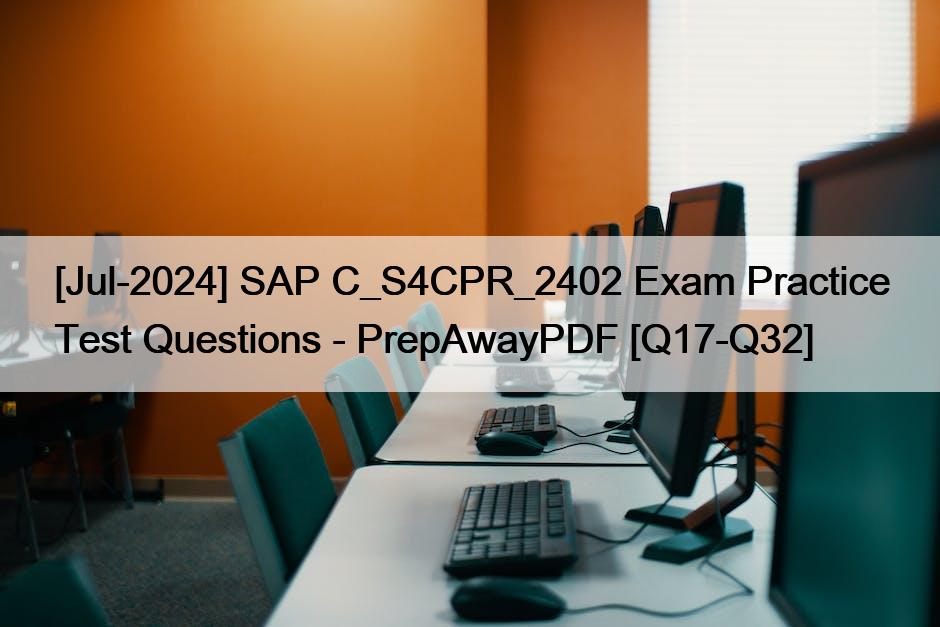 [Jul-2024] SAP C_S4CPR_2402 Exam Practice Test Questions – PrepAwayPDF [Q17-Q32]