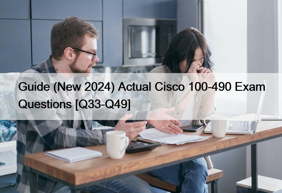 Guide (New 2024) Actual Cisco 100-490 Exam Questions [Q33-Q49]