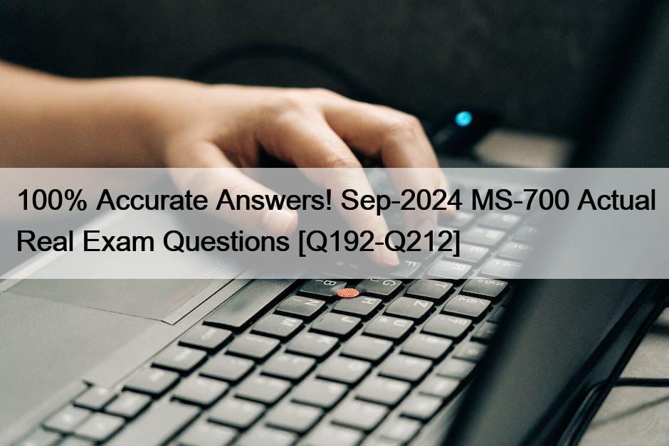 100% Accurate Answers! Sep-2024 MS-700 Actual Real Exam Questions [Q192-Q212]