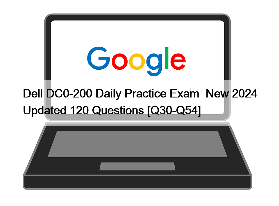 Dell DC0-200 Daily Practice Exam  New 2024 Updated 120 Questions [Q30-Q54]