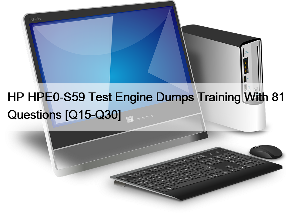 HP HPE0-S59 Test Engine Dumps Training With 81 Questions [Q15-Q30]