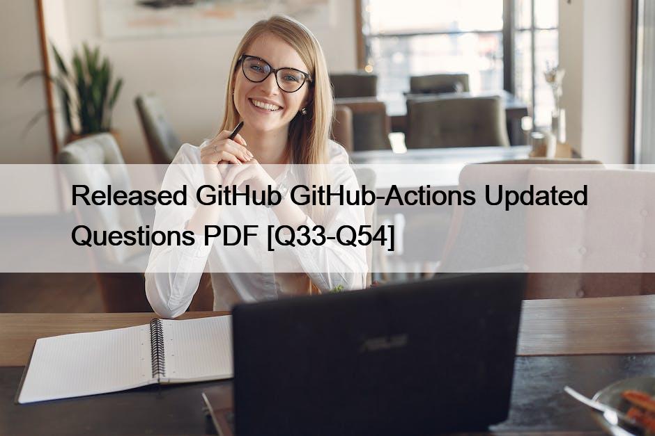 Released GitHub GitHub-Actions Updated Questions PDF [Q33-Q54]