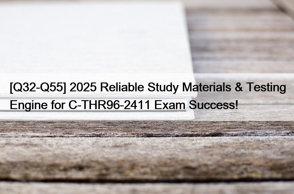 [Q32-Q55] 2025 Reliable Study Materials & Testing Engine for C-THR96-2411 Exam Success!