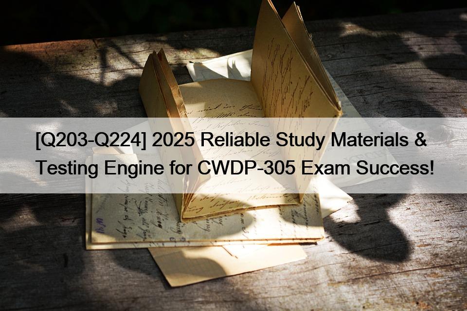 [Q203-Q224] 2025 Reliable Study Materials & Testing Engine for CWDP-305 Exam Success!