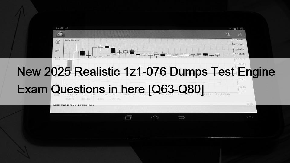 New 2025 Realistic 1z1-076 Dumps Test Engine Exam Questions in here [Q63-Q80]