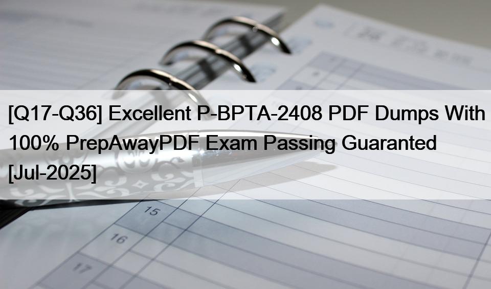 [Q17-Q36] Excellent P-BPTA-2408 PDF Dumps With 100% PrepAwayPDF Exam Passing Guaranted [Jul-2025]