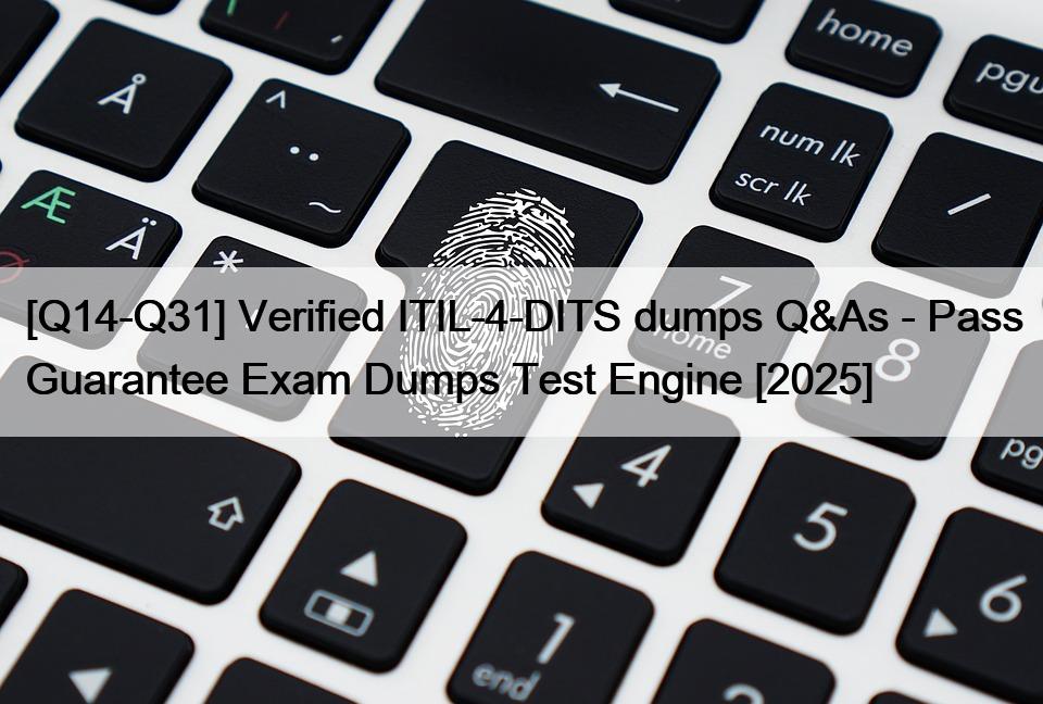 [Q14-Q31] Verified ITIL-4-DITS dumps Q&As – Pass Guarantee Exam Dumps Test Engine [2025]