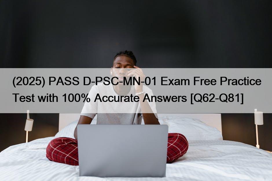 (2025) PASS D-PSC-MN-01 Exam Free Practice Test with 100% Accurate Answers [Q62-Q81]