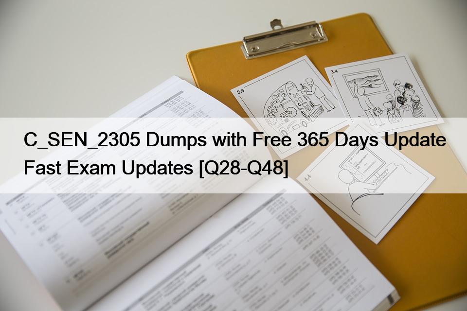 C_SEN_2305 Dumps with Free 365 Days Update Fast Exam Updates [Q28-Q48]