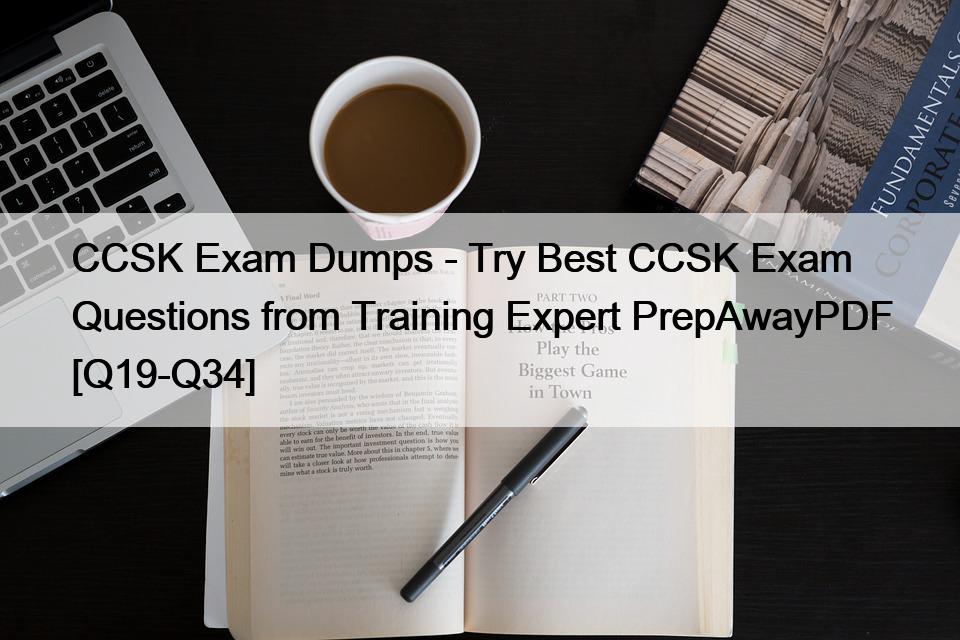 CCSK Exam Dumps – Try Best CCSK Exam Questions from Training Expert PrepAwayPDF [Q19-Q34]
