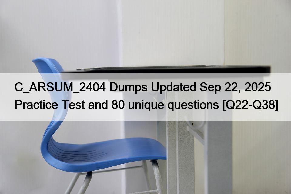 C_ARSUM_2404 Dumps Updated Sep 22, 2025 Practice Test and 80 unique questions [Q22-Q38]