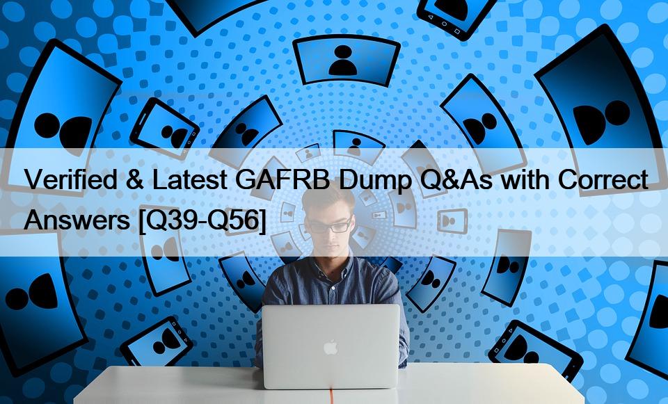 Verified & Latest GAFRB Dump Q&As with Correct Answers [Q39-Q56]