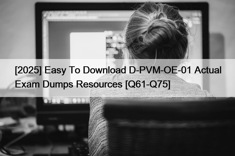 [2025] Easy To Download D-PVM-OE-01 Actual Exam Dumps Resources [Q61-Q75]