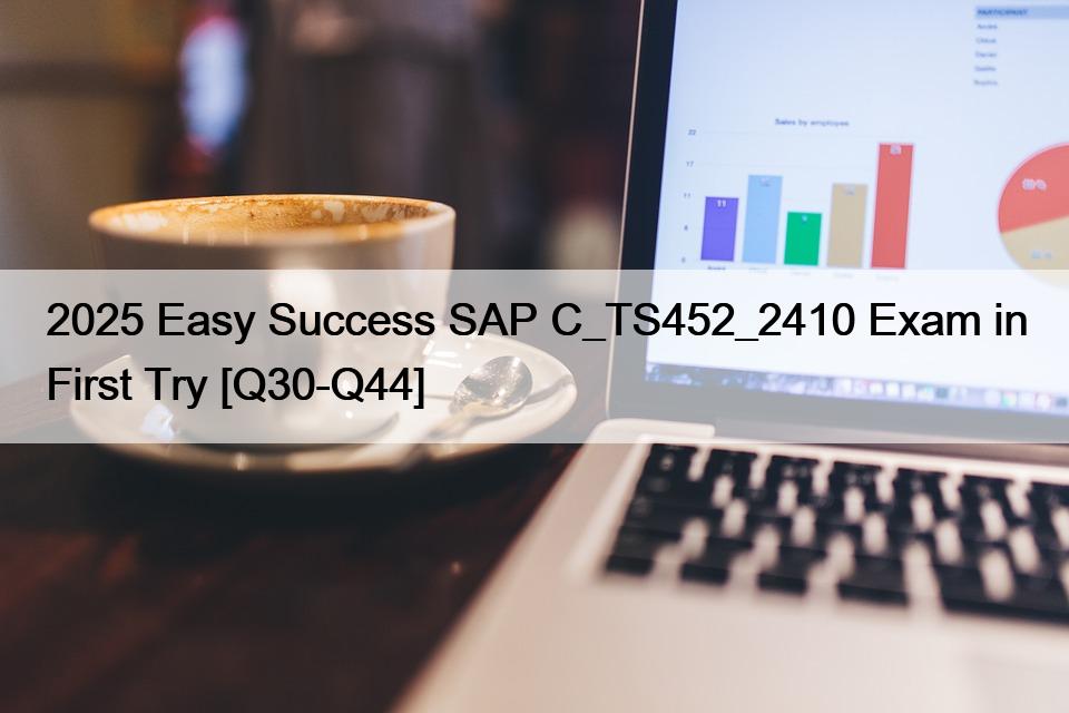2025 Easy Success SAP C_TS452_2410 Exam in First Try [Q30-Q44]