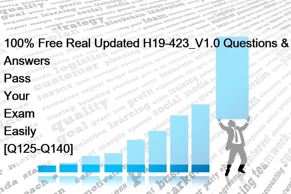 100% Free Real Updated H19-423_V1.0 Questions & Answers Pass Your Exam Easily [Q125-Q140]