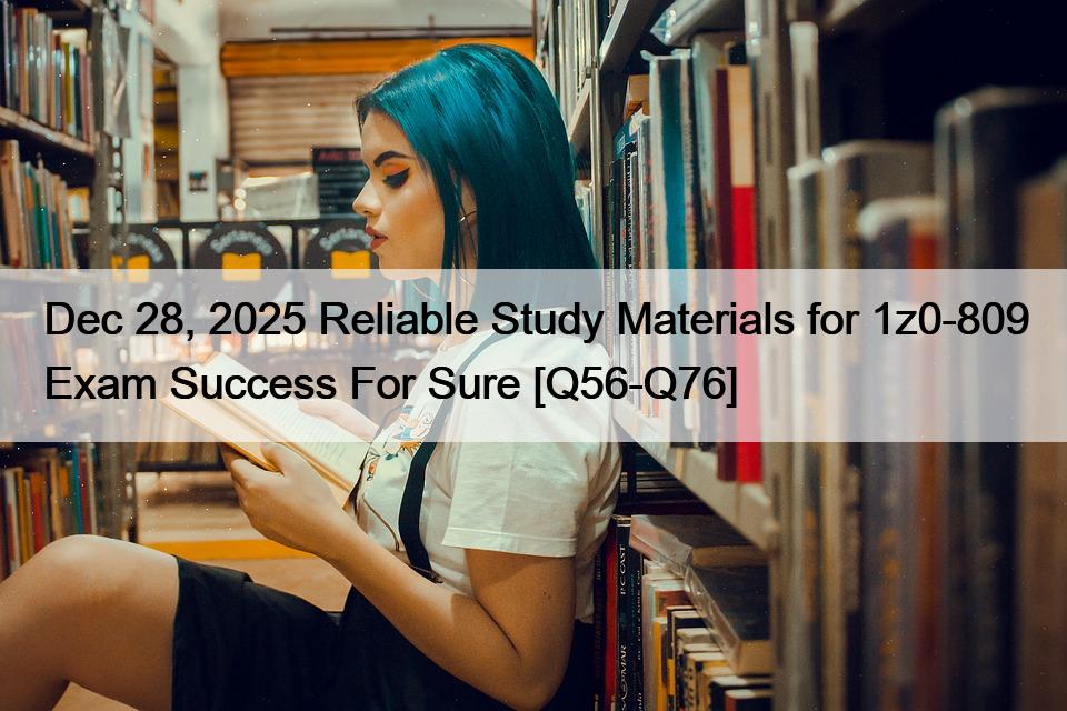 Dec 28, 2025 Reliable Study Materials for 1z0-809 Exam Success For Sure [Q56-Q76]
