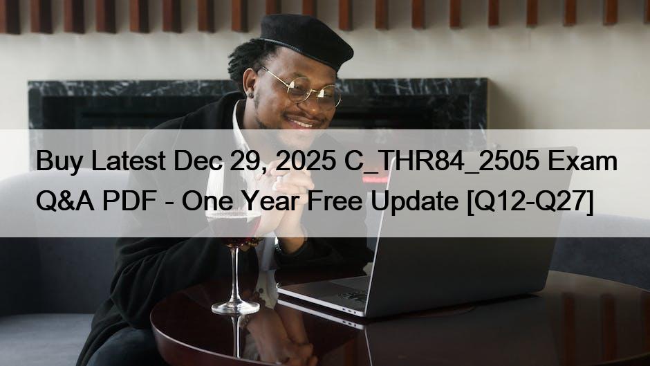 Buy Latest Dec 29, 2025 C_THR84_2505 Exam Q&A PDF – One Year Free Update [Q12-Q27]