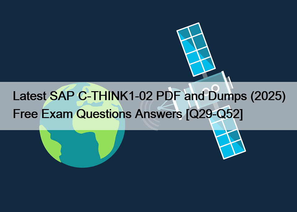 Latest SAP C-THINK1-02 PDF and Dumps (2025) Free Exam Questions Answers [Q29-Q52]