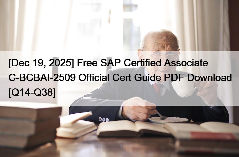 [Dec 19, 2025] Free SAP Certified Associate C-BCBAI-2509 Official Cert Guide PDF Download [Q14-Q38]